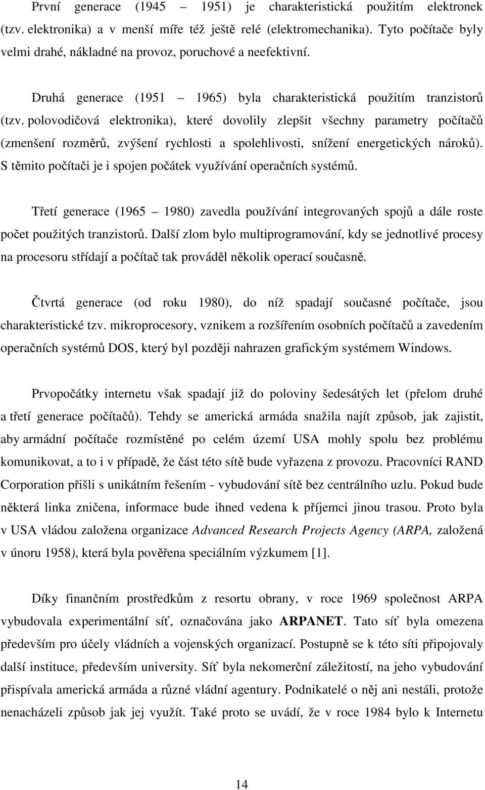 polovodičová elektronika), které dovolily zlepšit všechny parametry počítačů (zmenšení rozměrů, zvýšení rychlosti a spolehlivosti, snížení energetických nároků).