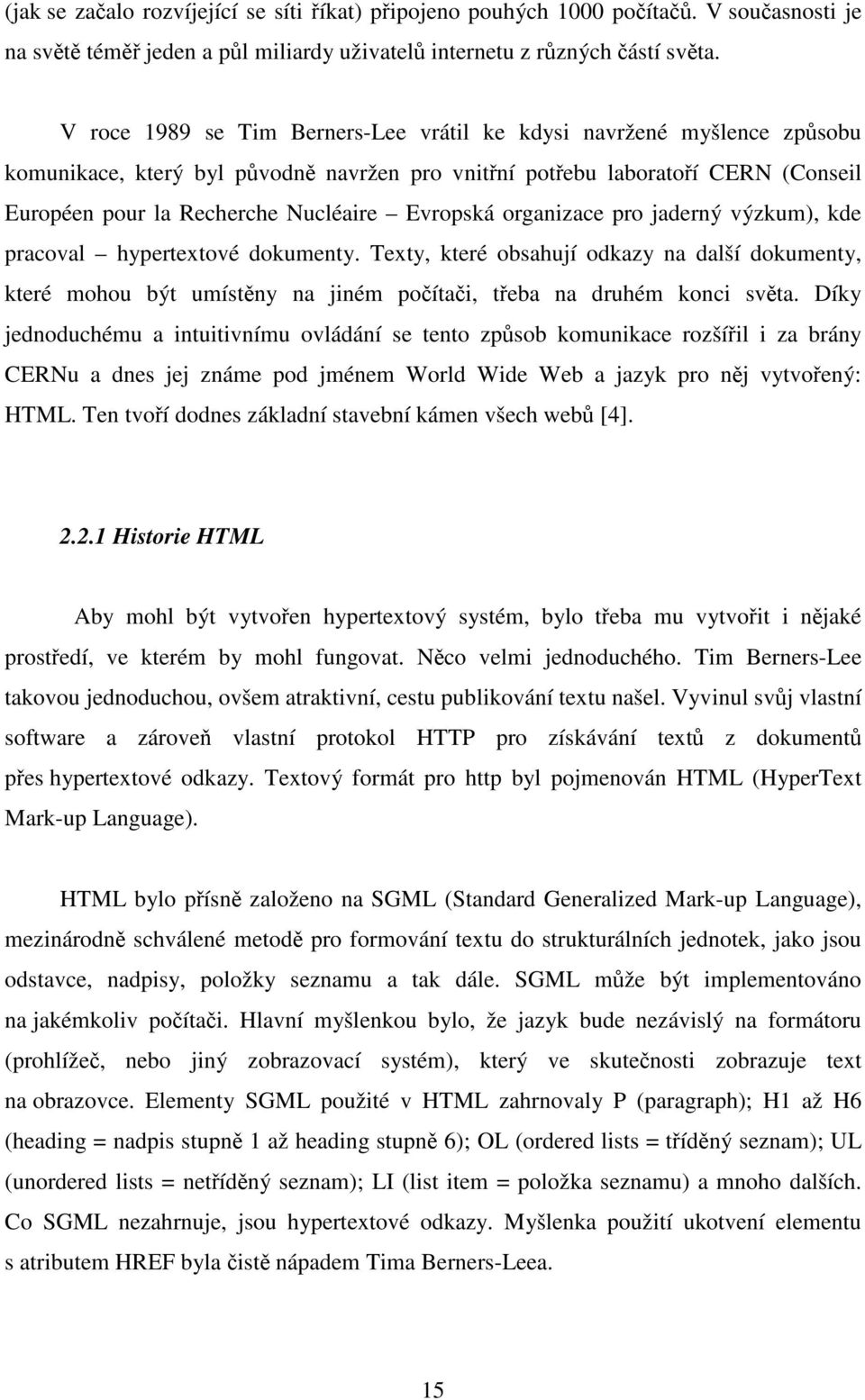 Evropská organizace pro jaderný výzkum), kde pracoval hypertextové dokumenty. Texty, které obsahují odkazy na další dokumenty, které mohou být umístěny na jiném počítači, třeba na druhém konci světa.