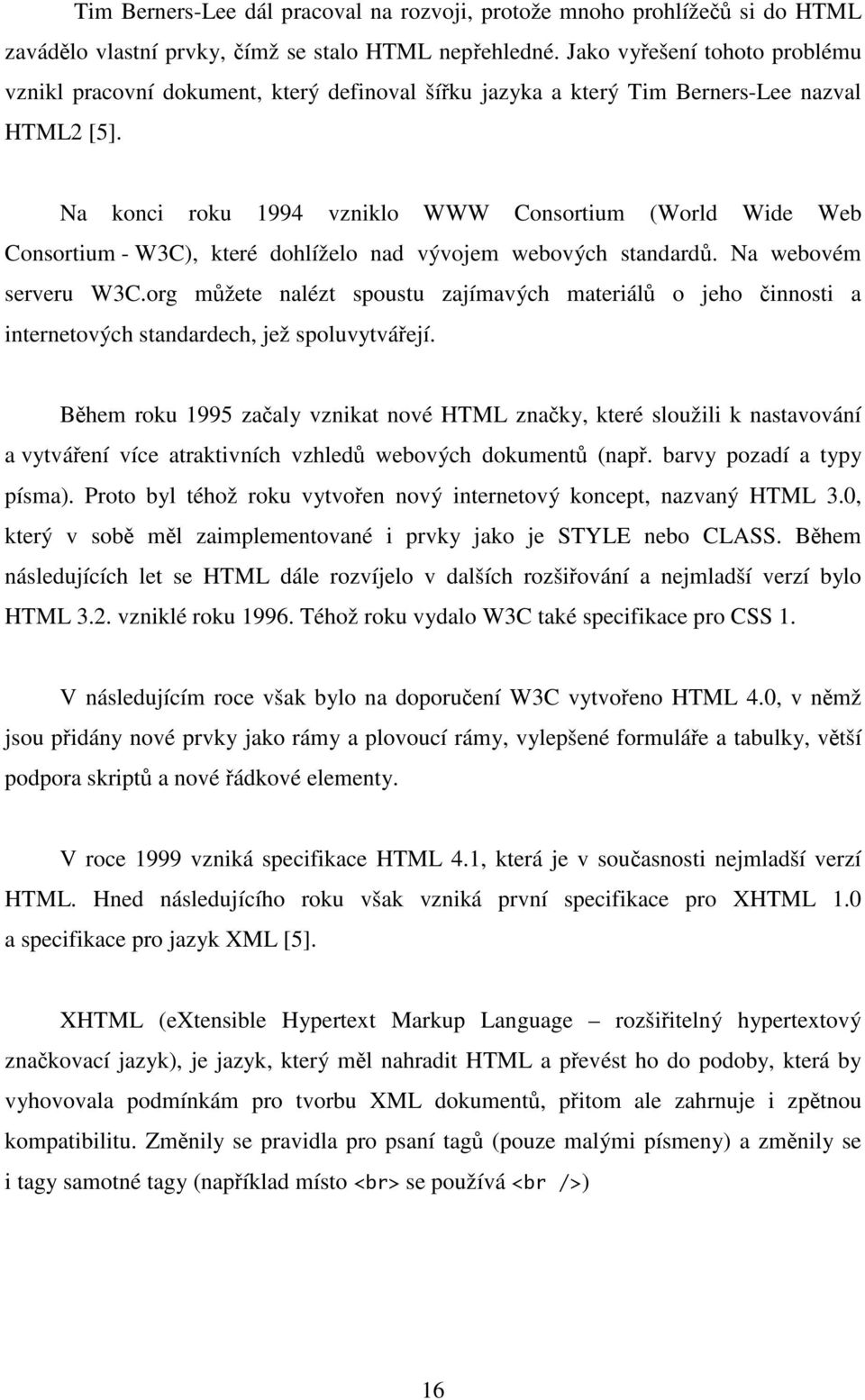 Na konci roku 1994 vzniklo WWW Consortium (World Wide Web Consortium - W3C), které dohlíželo nad vývojem webových standardů. Na webovém serveru W3C.