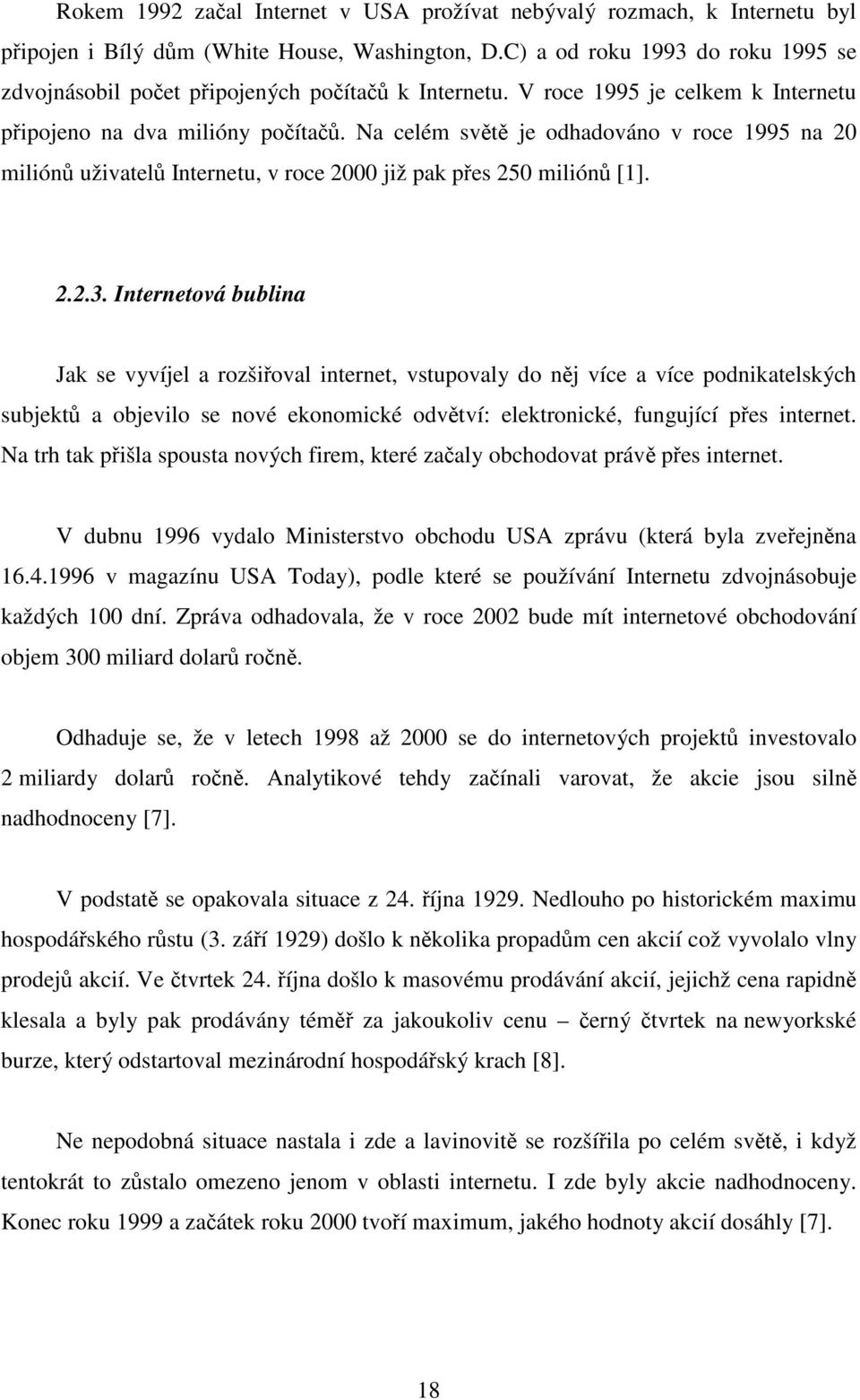 Na celém světě je odhadováno v roce 1995 na 20 miliónů uživatelů Internetu, v roce 2000 již pak přes 250 miliónů [1]. 2.2.3.