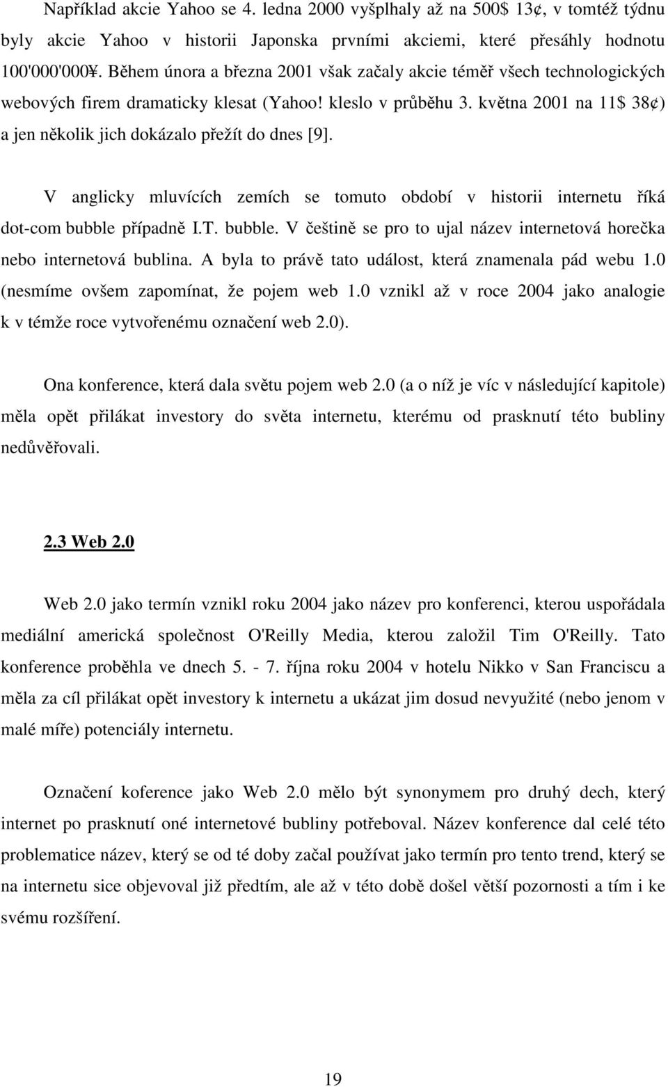 května 2001 na 11$ 38 ) a jen několik jich dokázalo přežít do dnes [9]. V anglicky mluvících zemích se tomuto období v historii internetu říká dot-com bubble 