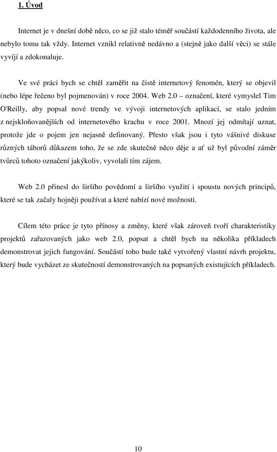 Ve své práci bych se chtěl zaměřit na čistě internetový fenomén, který se objevil (nebo lépe řečeno byl pojmenován) v roce 2004. Web 2.