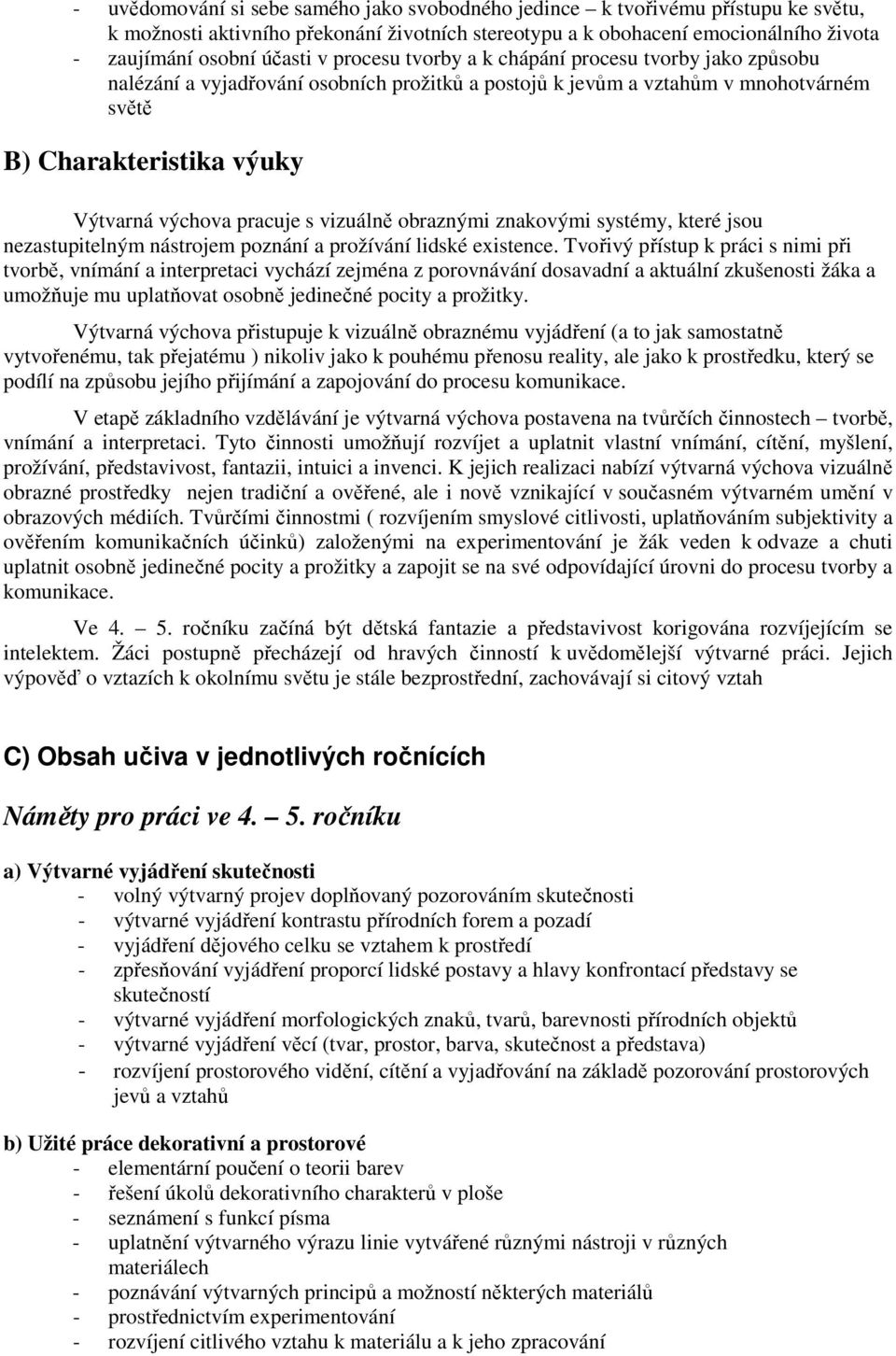 vizuálně obraznými znakovými systémy, které jsou nezastupitelným nástrojem poznání a prožívání lidské existence.