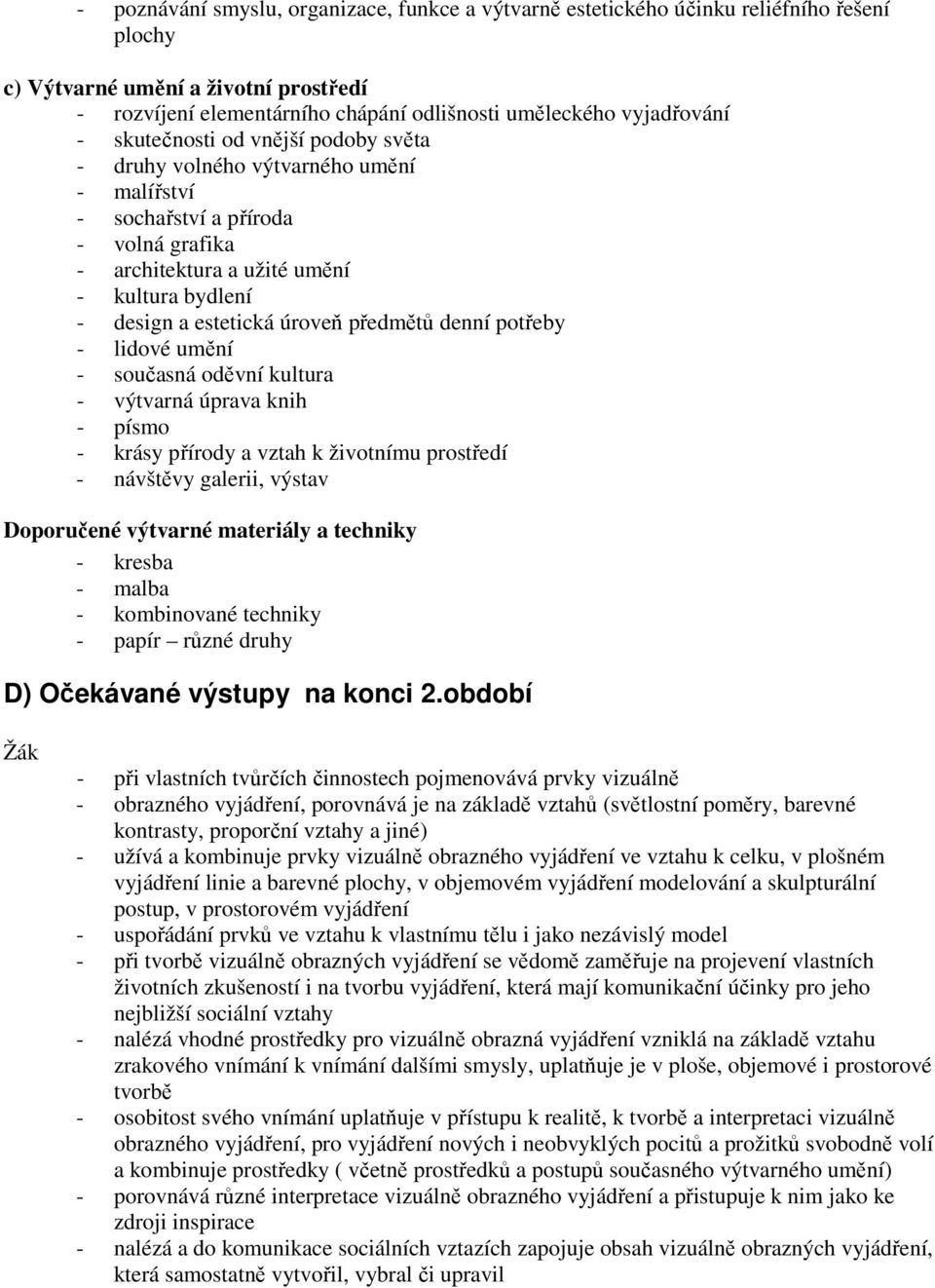 předmětů denní potřeby - lidové umění - současná oděvní kultura - výtvarná úprava knih - písmo - krásy přírody a vztah k životnímu prostředí - návštěvy galerii, výstav Doporučené výtvarné materiály a