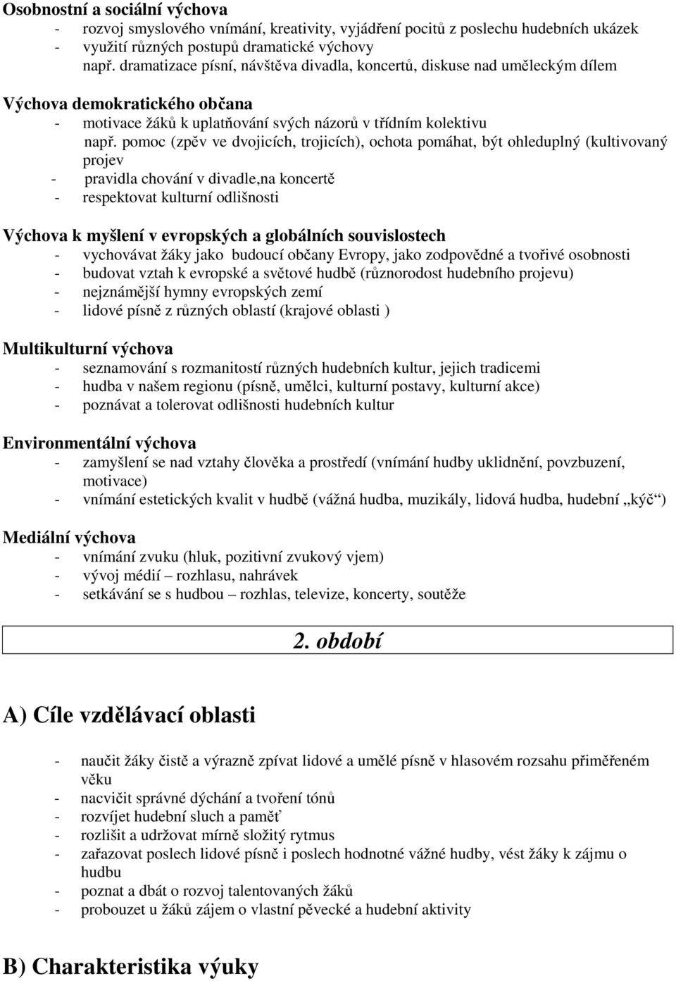 pomoc (zpěv ve dvojicích, trojicích), ochota pomáhat, být ohleduplný (kultivovaný projev - pravidla chování v divadle,na koncertě - respektovat kulturní odlišnosti Výchova k myšlení v evropských a