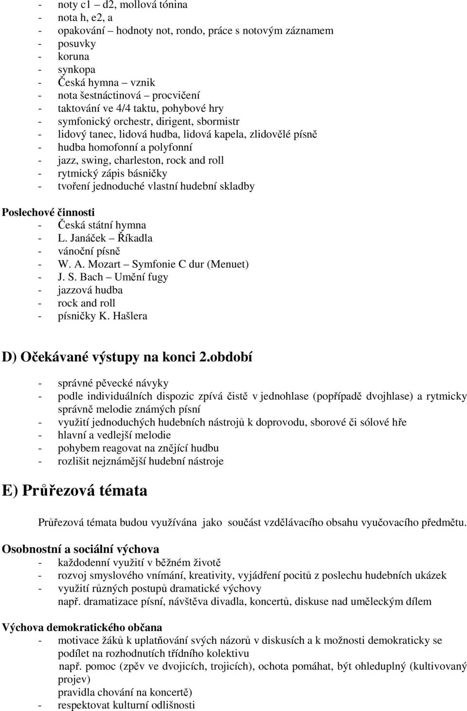 - rytmický zápis básničky - tvoření jednoduché vlastní hudební skladby Poslechové činnosti - Česká státní hymna - L. Janáček Říkadla - vánoční písně - W. A. Mozart Sy