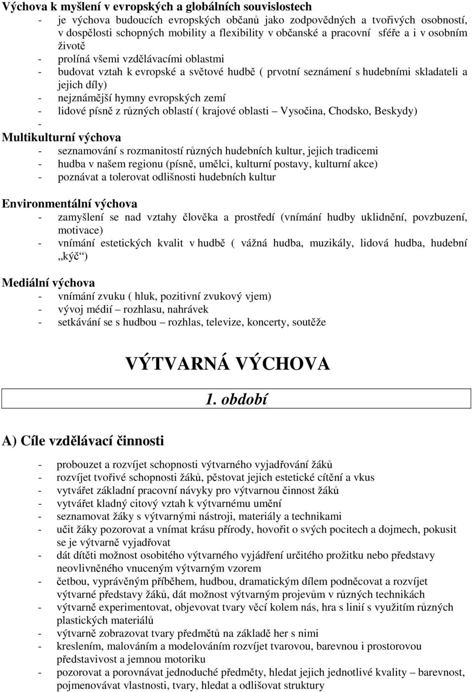 evropských zemí - lidové písně z různých oblastí ( krajové oblasti Vysočina, Chodsko, Beskydy) - Multikulturní výchova - seznamování s rozmanitostí různých hudebních kultur, jejich tradicemi - hudba