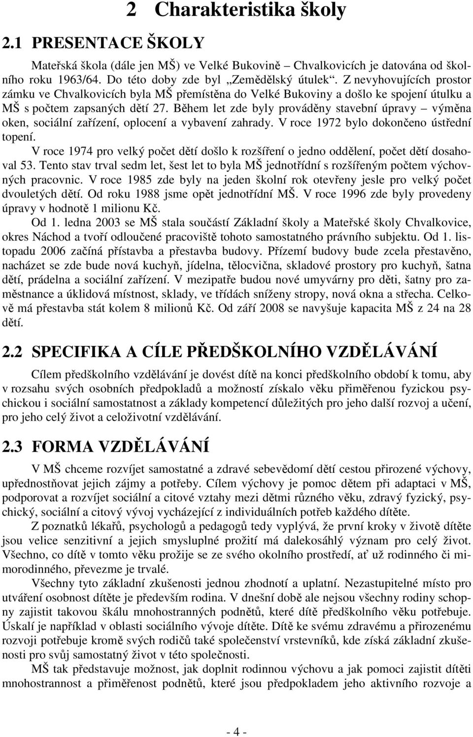 Během let zde byly prováděny stavební úpravy výměna oken, sociální zařízení, oplocení a vybavení zahrady. V roce 1972 bylo dokončeno ústřední topení.