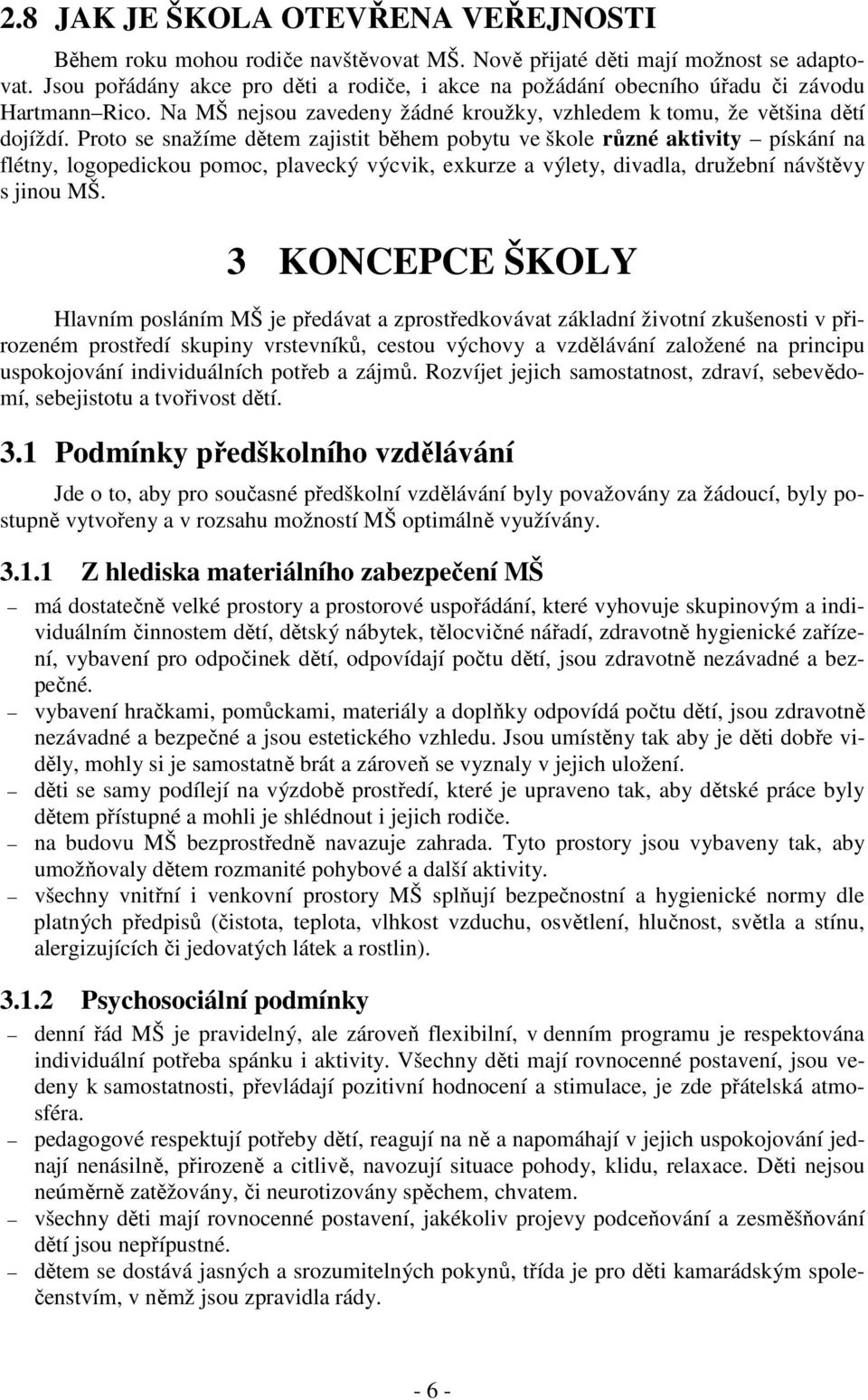 Proto se snažíme dětem zajistit během pobytu ve škole různé aktivity pískání na flétny, logopedickou pomoc, plavecký výcvik, exkurze a výlety, divadla, družební návštěvy s jinou MŠ.