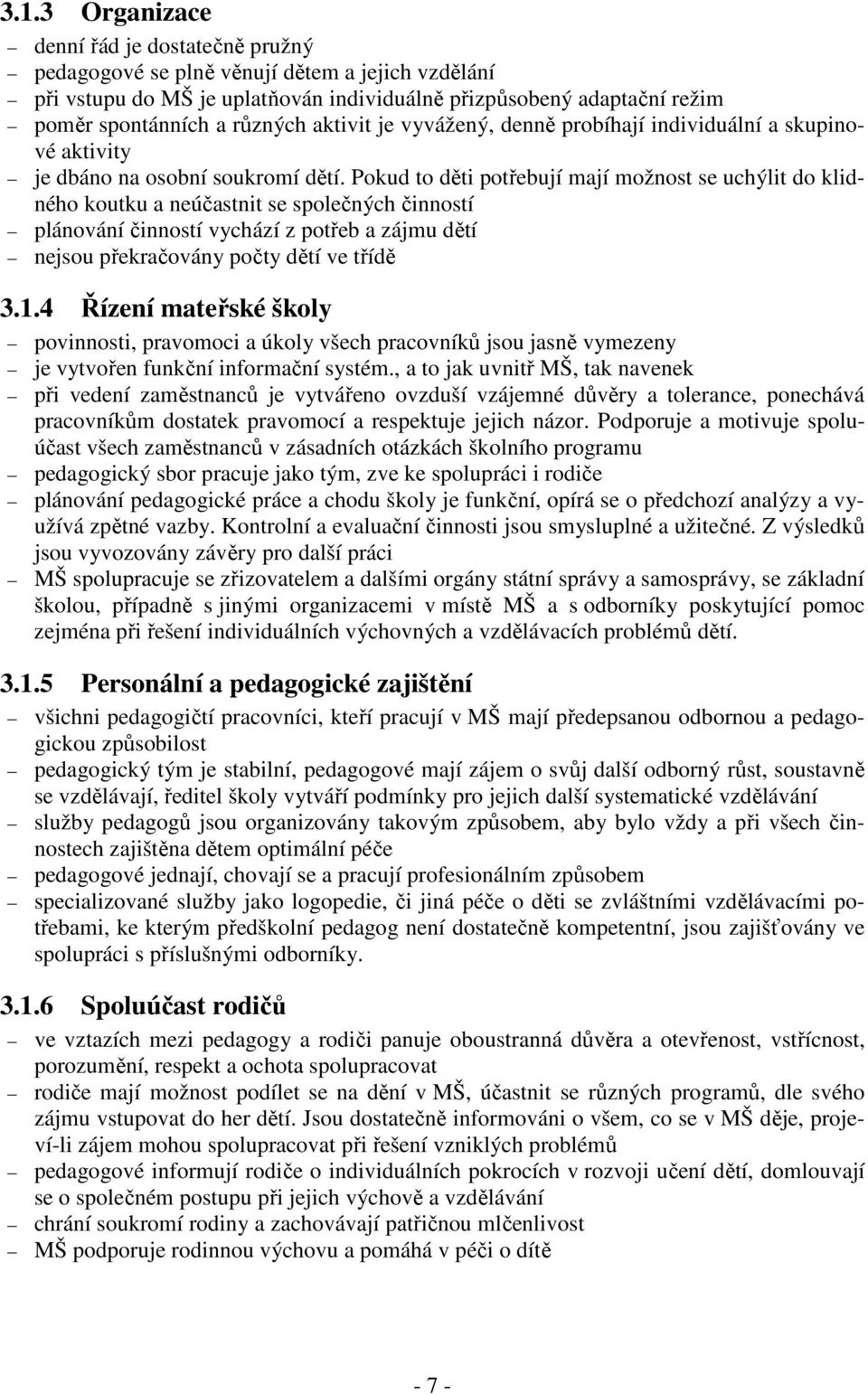 Pokud to děti potřebují mají možnost se uchýlit do klidného koutku a neúčastnit se společných činností plánování činností vychází z potřeb a zájmu dětí nejsou překračovány počty dětí ve třídě 3.1.