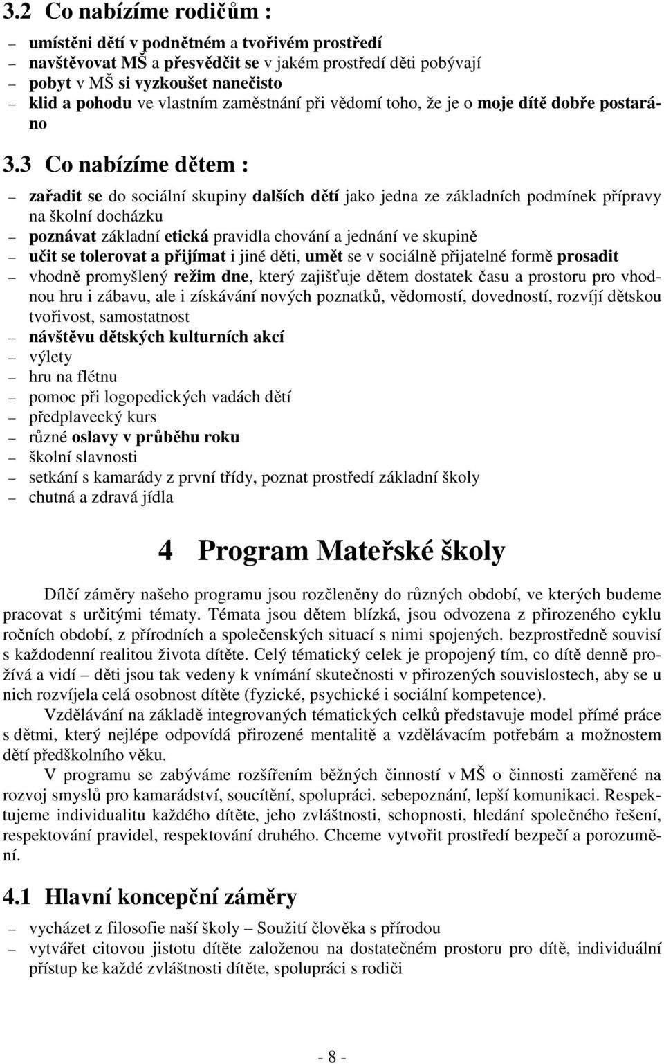 3 Co nabízíme dětem : zařadit se do sociální skupiny dalších dětí jako jedna ze základních podmínek přípravy na školní docházku poznávat základní etická pravidla chování a jednání ve skupině učit se