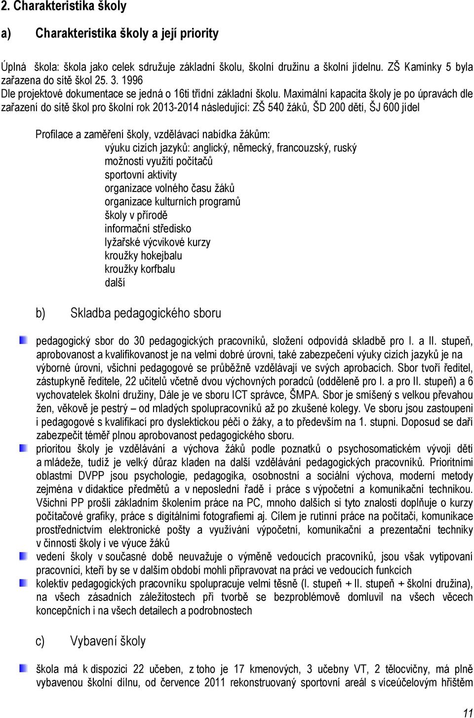 Maximální kapacita školy je po úpravách dle zařazení do sítě škol pro školní rok 2013-2014 následující: ZŠ 540 žáků, ŠD 200 dětí, ŠJ 600 jídel Profilace a zaměření školy, vzdělávací nabídka žákům: