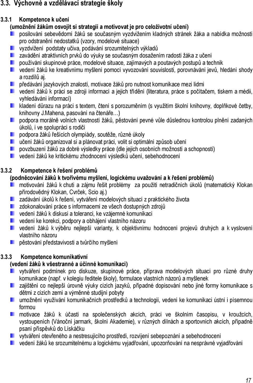 současným dosažením radosti žáka z učení používání skupinové práce, modelové situace, zajímavých a poutavých postupů a technik vedení žáků ke kreativnímu myšlení pomocí vyvozování souvislostí,