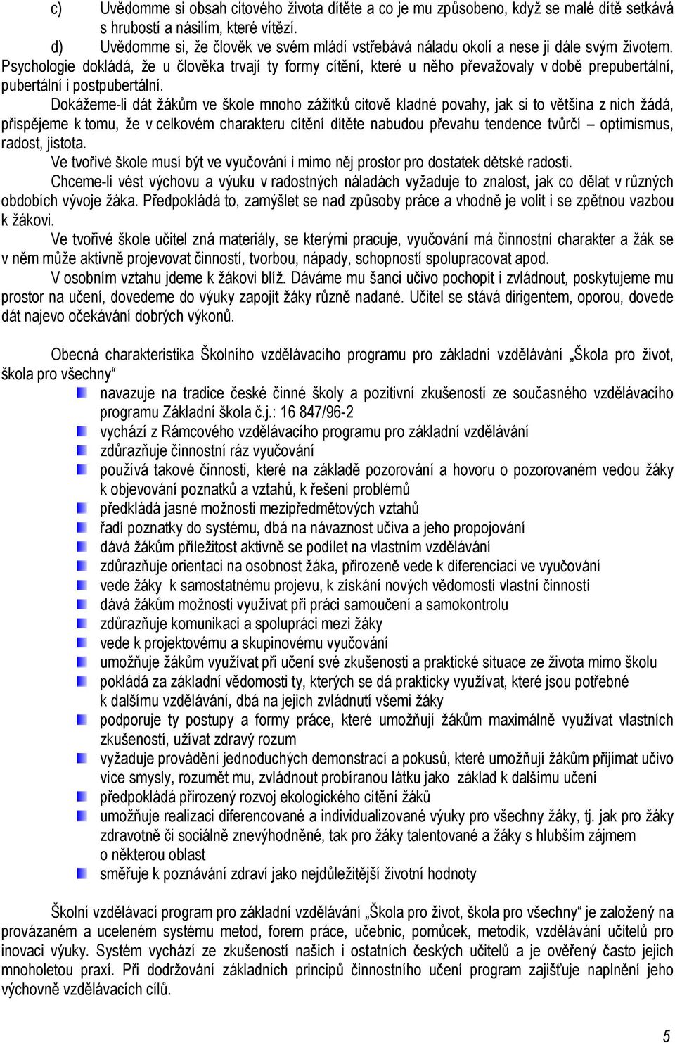 Psychologie dokládá, že u člověka trvají ty formy cítění, které u něho převažovaly v době prepubertální, pubertální i postpubertální.