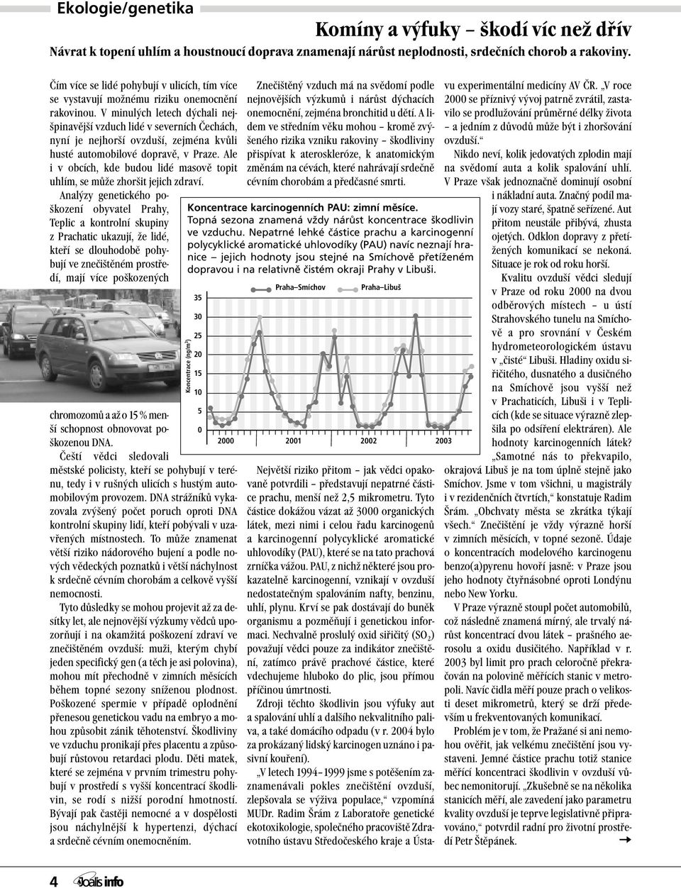 V minulých letech dýchali nejšpinavější vzduch lidé v severních Čechách, nyní je nejhorší ovzduší, zejména kvůli husté automobilové dopravě, v Praze.