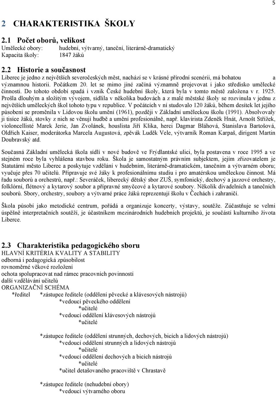 historii. Počátkem 20. let se mimo jiné začíná významně projevovat i jako středisko umělecké činnosti. Do tohoto období spadá i vznik České hudební školy, která byla v tomto městě založena v r. 1925.