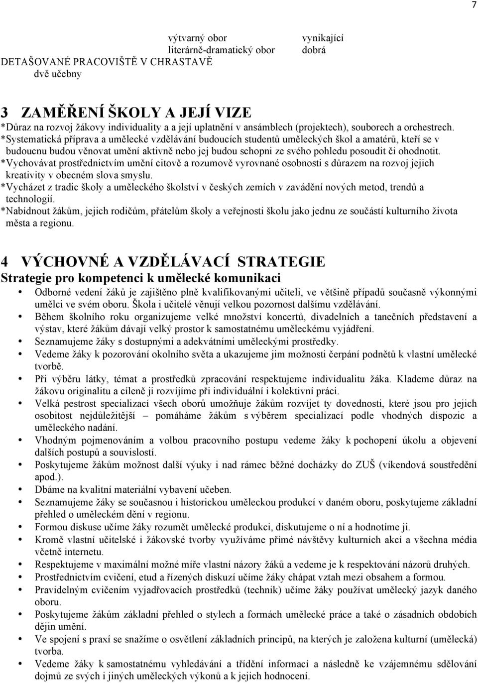 *Systematická příprava a umělecké vzdělávání budoucích studentů uměleckých škol a amatérů, kteří se v budoucnu budou věnovat umění aktivně nebo jej budou schopni ze svého pohledu posoudit či