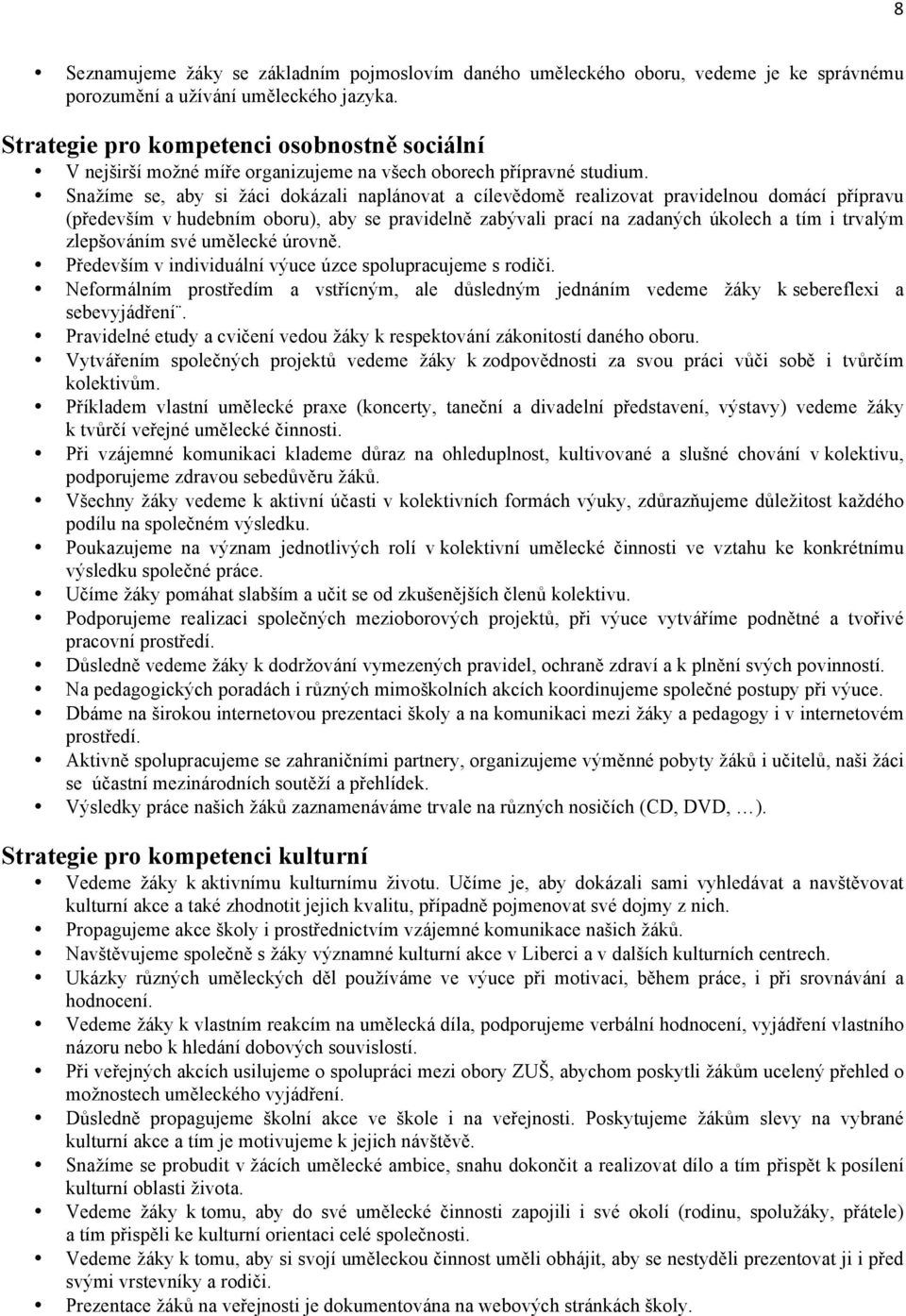 Snažíme se, aby si žáci dokázali naplánovat a cílevědomě realizovat pravidelnou domácí přípravu (především v hudebním oboru), aby se pravidelně zabývali prací na zadaných úkolech a tím i trvalým