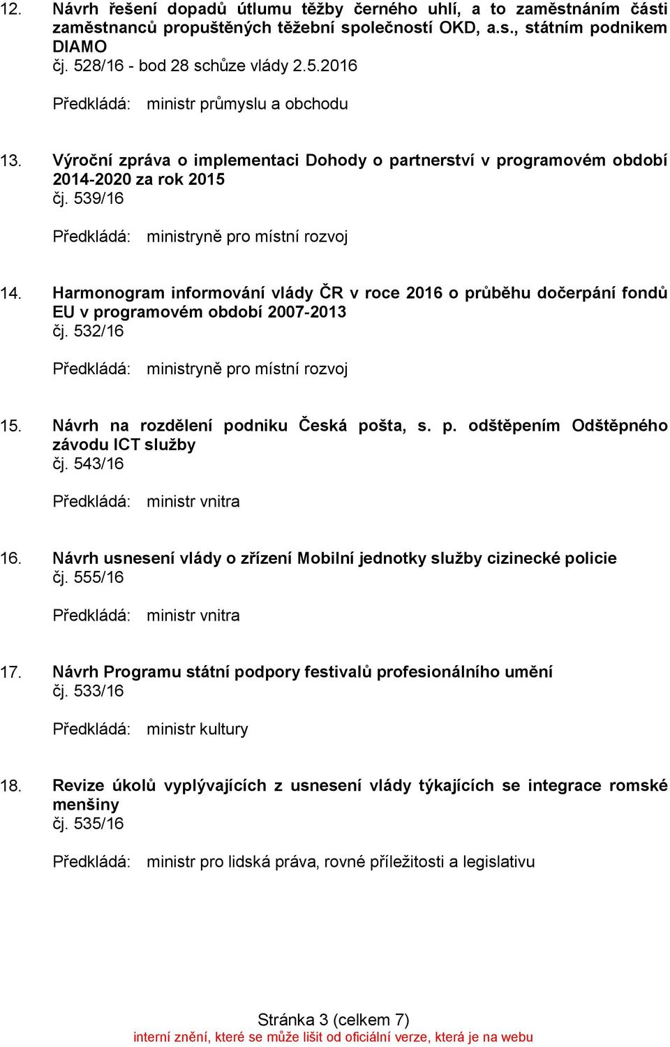 Harmonogram informování vlády ČR v roce 2016 o průběhu dočerpání fondů EU v programovém období 2007-2013 čj. 532/16 15. Návrh na rozdělení podniku Česká pošta, s. p. odštěpením Odštěpného závodu ICT služby čj.