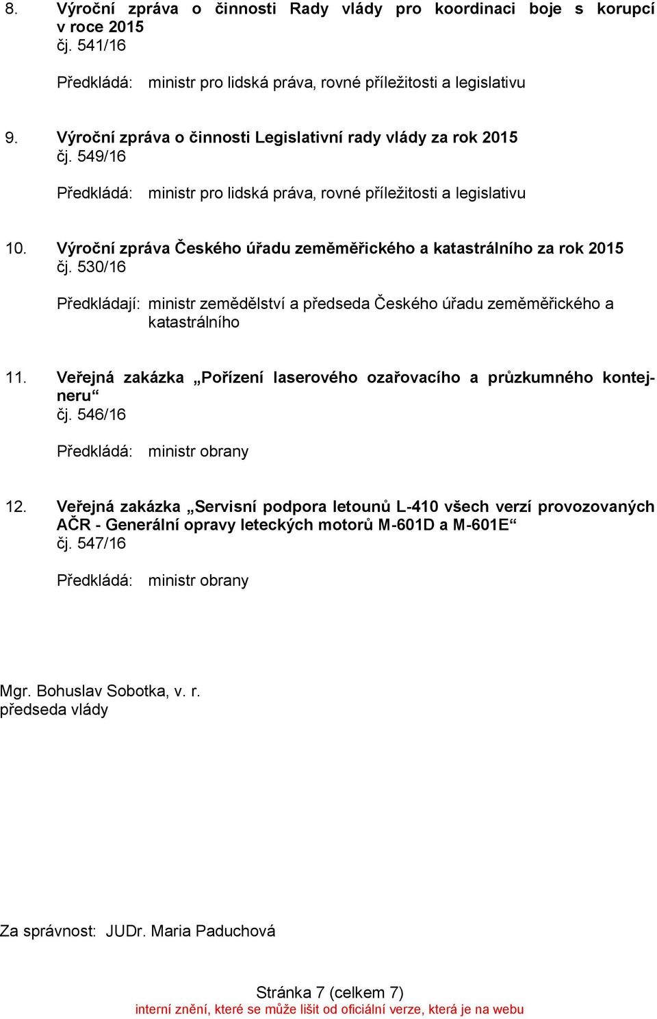 Veřejná zakázka Pořízení laserového ozařovacího a průzkumného kontejneru čj. 546/16 Předkládá: ministr obrany 12.