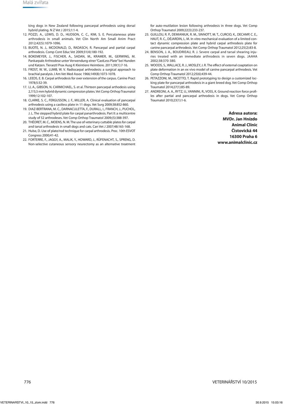 Comp Cont Educ Vet 2009;31(4):180-192. 14. BOKEMEYER, J., FISCHER, A., SADAN, M., KRAMER, M., GERWING, M. Pankarpale Arthrodese unter Verwendung einer CastLess Plate bei Hunden und Katzen.