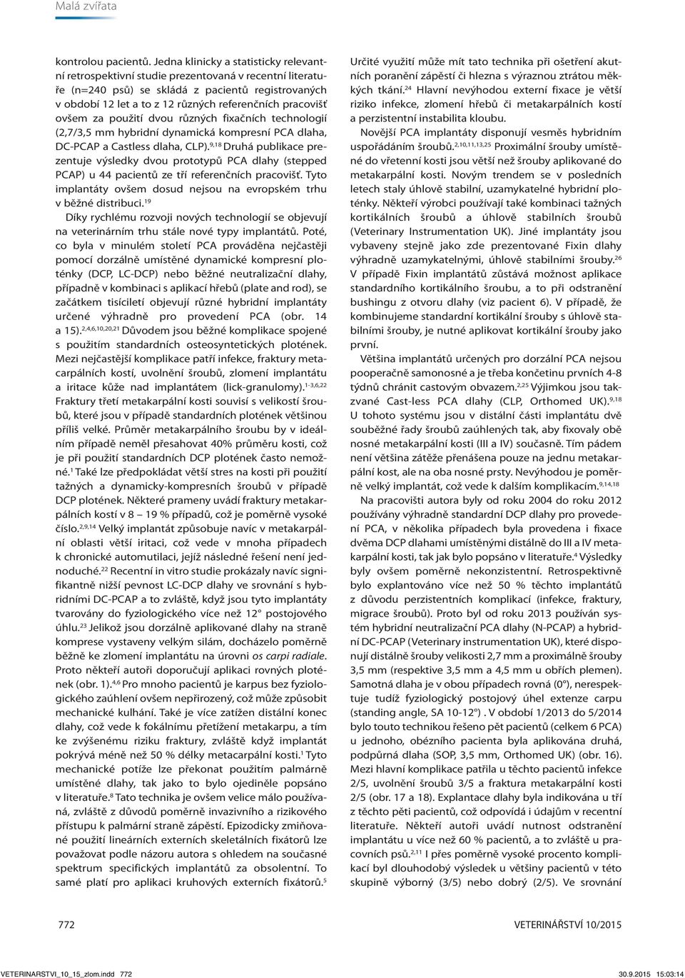 pracovišť ovšem za použití dvou různých fixačních technologií (2,7/3,5 mm hybridní dynamická kompresní PCA dlaha, DC-PCAP a Castless dlaha, CLP).