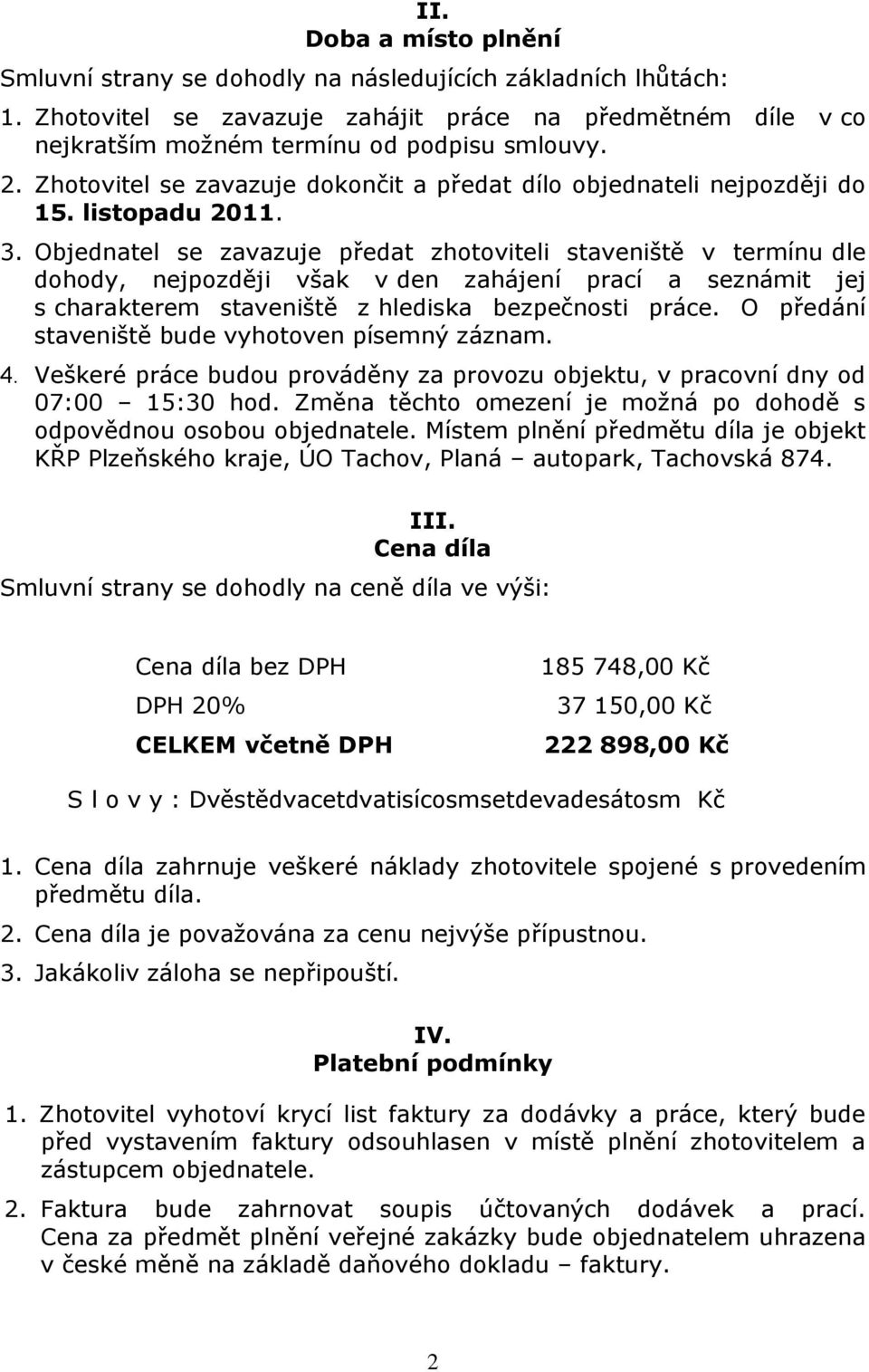 Objednatel se zavazuje předat zhotoviteli staveniště v termínu dle dohody, nejpozději však v den zahájení prací a seznámit jej s charakterem staveniště z hlediska bezpečnosti práce.