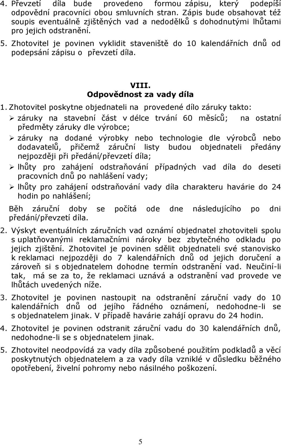 Zhotovitel je povinen vyklidit staveniště do 10 kalendářních dnů od podepsání zápisu o převzetí díla. VIII. Odpovědnost za vady díla 1.