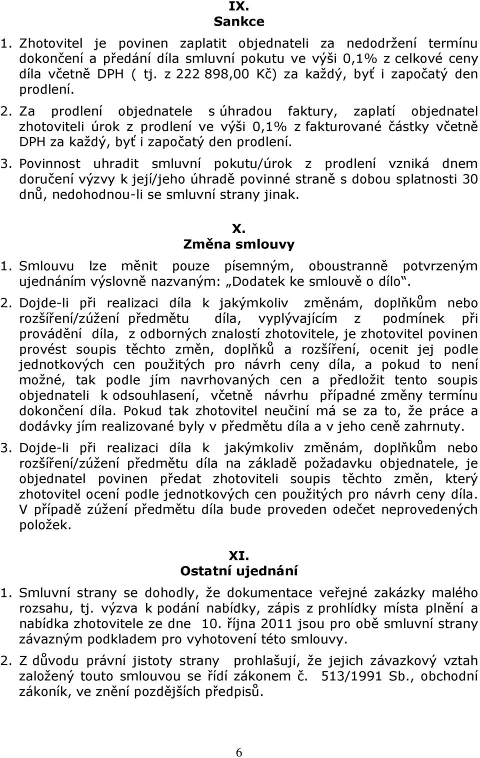 3. Povinnost uhradit smluvní pokutu/úrok z prodlení vzniká dnem doručení výzvy k její/jeho úhradě povinné straně s dobou splatnosti 30 dnů, nedohodnou-li se smluvní strany jinak. X. Změna smlouvy 1.