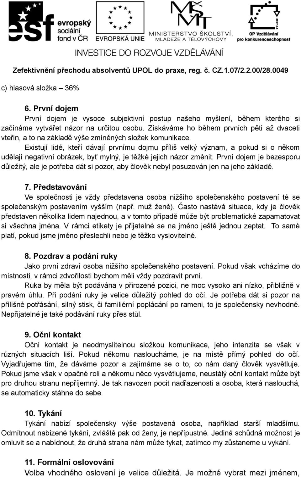 Existují lidé, kteří dávají prvnímu dojmu příliš velký význam, a pokud si o někom udělají negativní obrázek, byť mylný, je těžké jejich názor změnit.