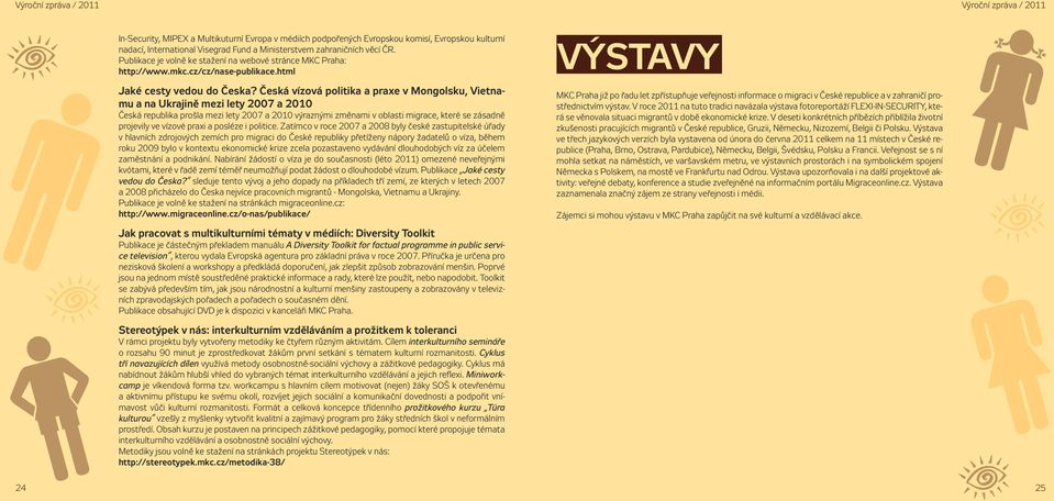 Česká vízová politika a praxe v Mongolsku, Vietnamu a na Ukrajině mezi lety 2007 a 2010 Česká republika prošla mezi lety 2007 a 2010 výraznými změnami v oblasti migrace, které se zásadně projevily ve