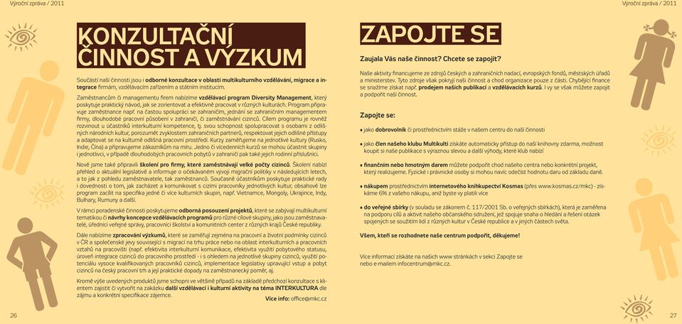 Program připravuje zaměstnance např. na častou spolupráci se zahraničím, jednání se zahraničním managementem firmy, dlouhodobé pracovní působení v zahraničí, či zaměstnávání cizinců.