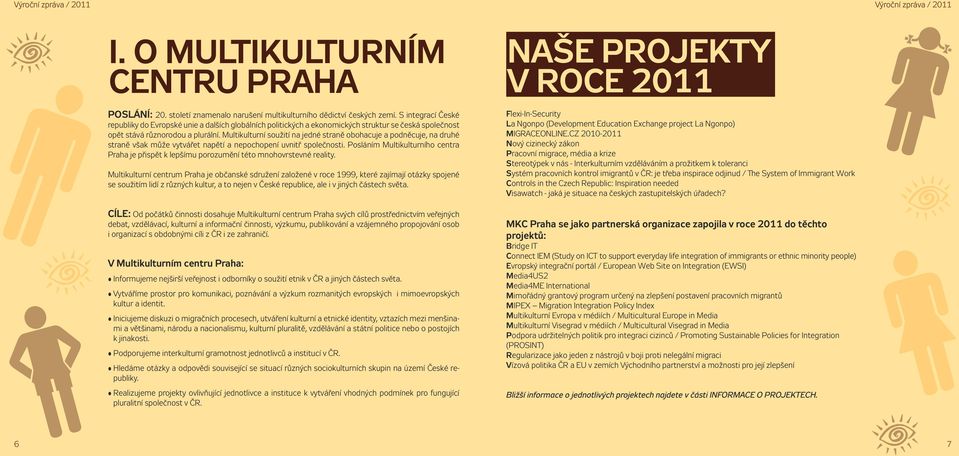 Multikulturní soužití na jedné straně obohacuje a podněcuje, na druhé straně však může vytvářet napětí a nepochopení uvnitř společnosti.