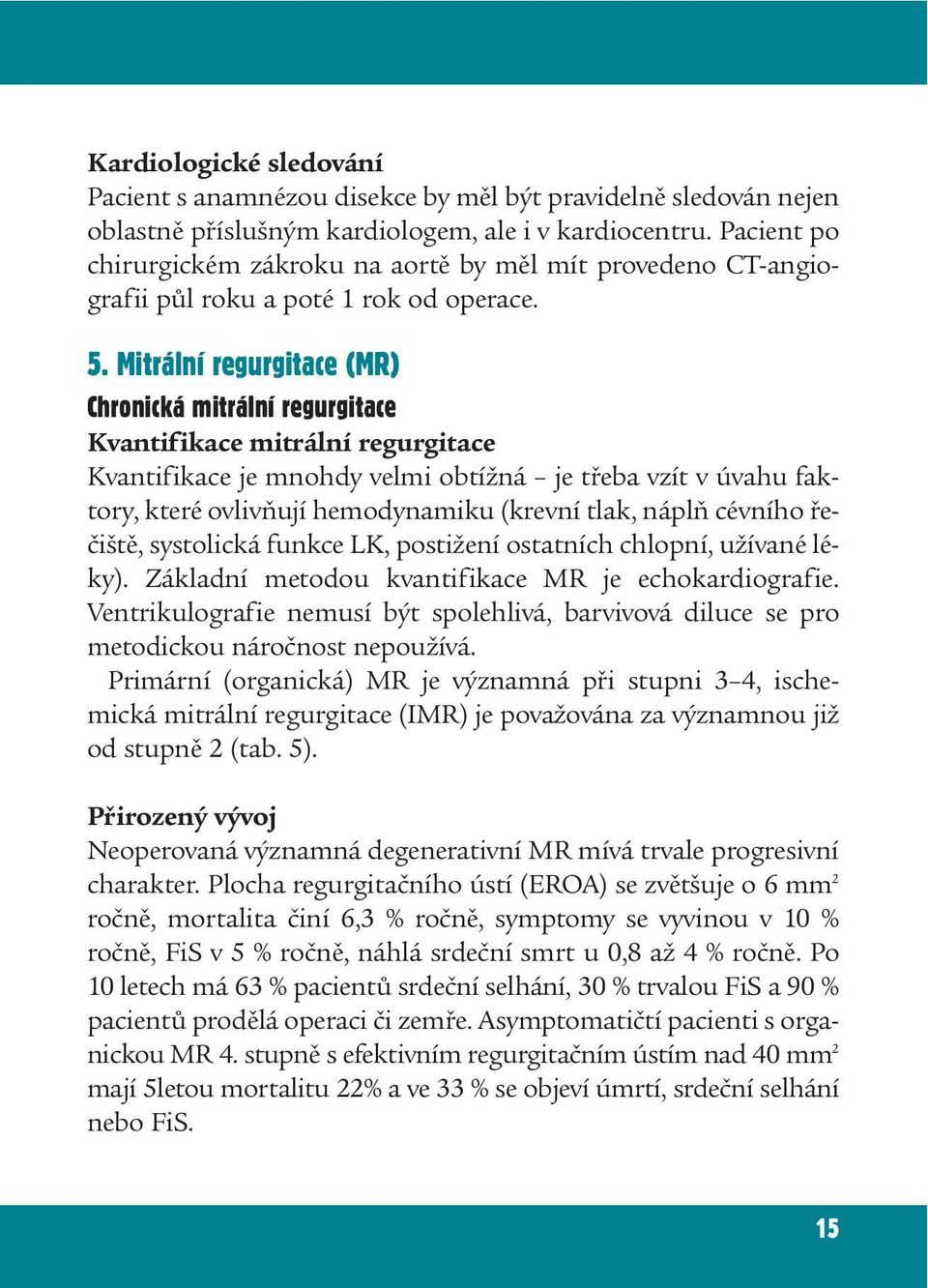 Mitrální regurgitace (MR) Chronická mitrální regurgitace Kvantifikace mitrální regurgitace Kvantifikace je mnohdy velmi obtížná je třeba vzít v úvahu faktory, které ovlivňují hemodynamiku (krevní