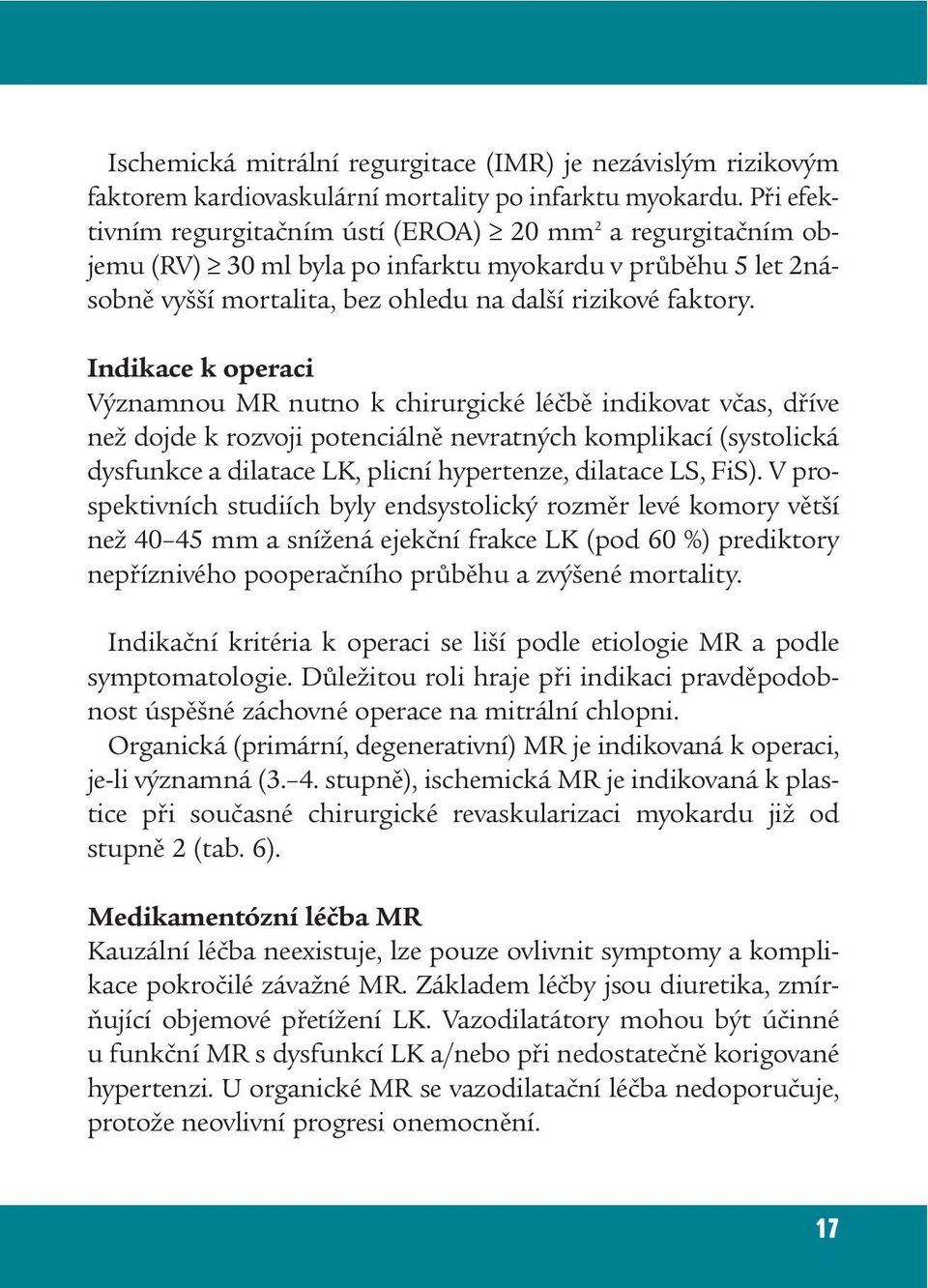 Indikace k operaci Významnou MR nutno k chirurgické léčbě indikovat včas, dříve než dojde k rozvoji potenciálně nevratných komplikací (systolická dysfunkce a dilatace LK, plicní hypertenze, dilatace