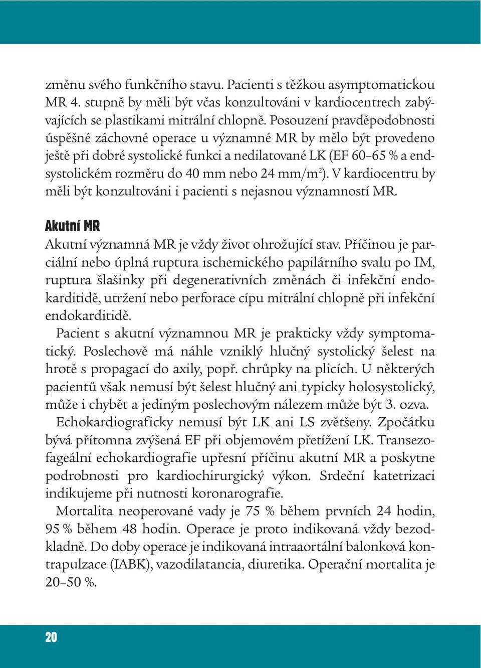 2 ). V kardiocentru by měli být konzultováni i pacienti s nejasnou významností MR. Akutní MR Akutní významná MR je vždy život ohrožující stav.