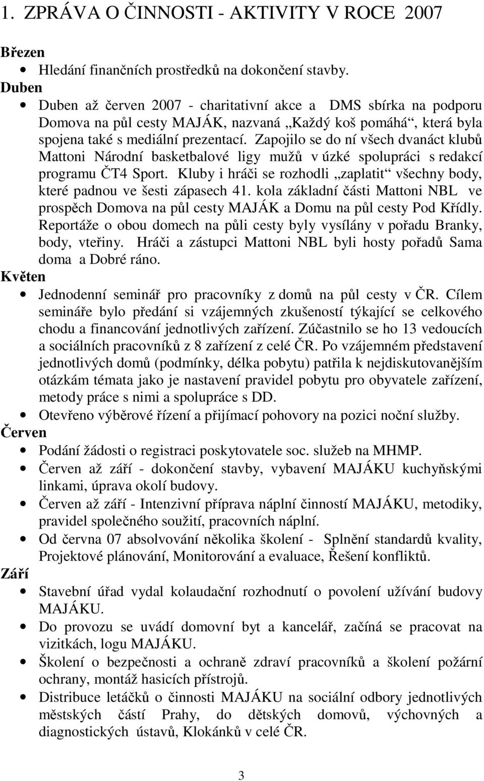 Zapojilo se do ní všech dvanáct klubů Mattoni Národní basketbalové ligy mužů v úzké spolupráci s redakcí programu ČT4 Sport.