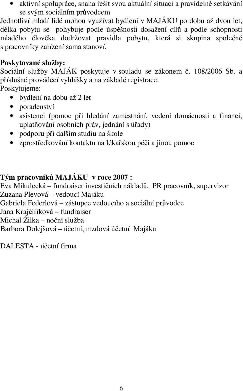 Poskytované služby: Sociální služby MAJÁK poskytuje v souladu se zákonem č. 108/2006 Sb. a příslušné prováděcí vyhlášky a na základě registrace.