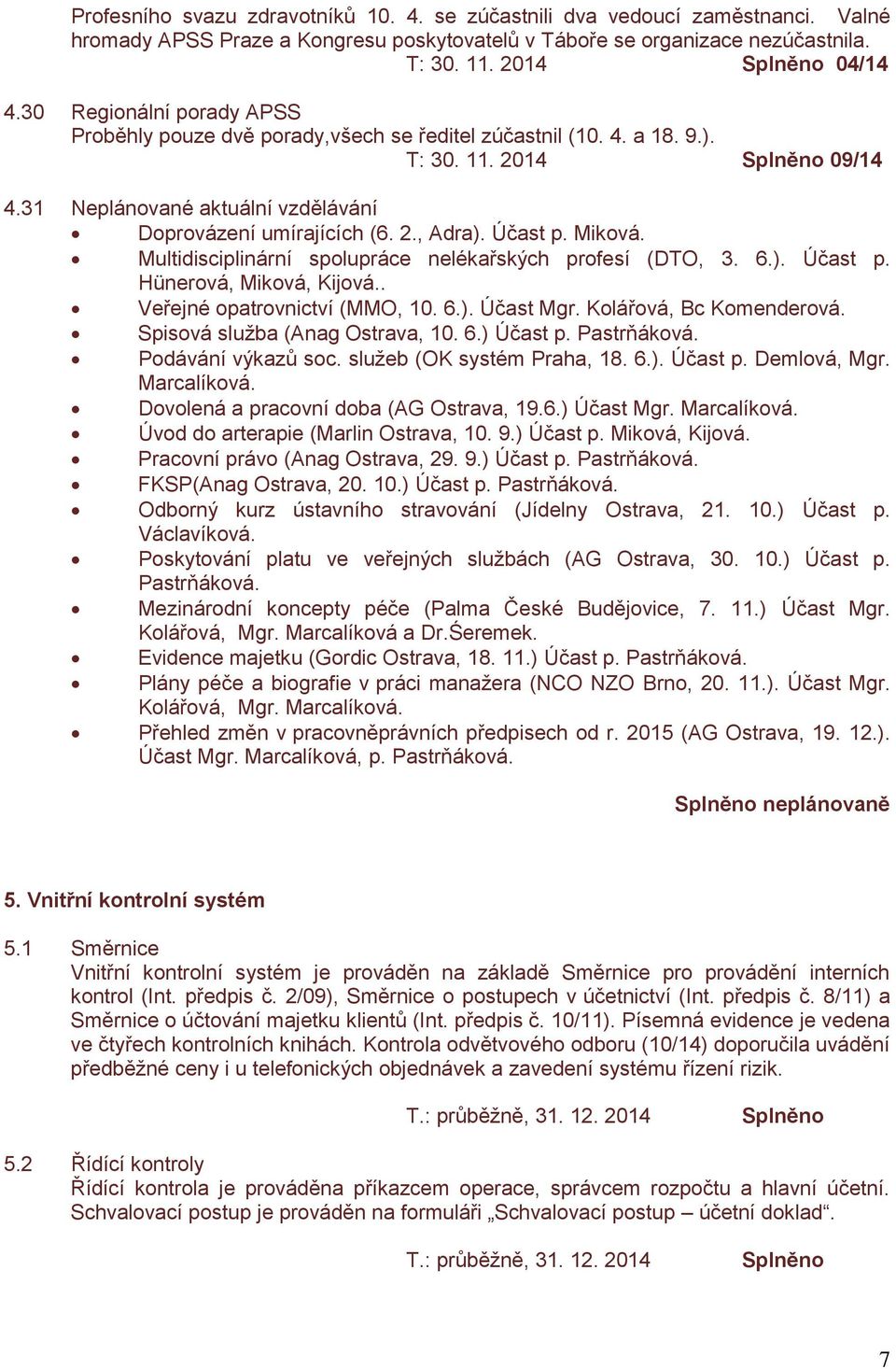 Účast p. Miková. Multidisciplinární spolupráce nelékařských profesí (DTO, 3. 6.). Účast p. Hünerová, Miková, Kijová.. Veřejné opatrovnictví (MMO, 10. 6.). Účast Mgr. Kolářová, Bc Komenderová.