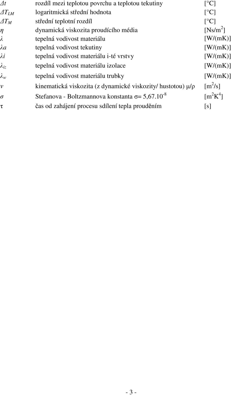 materiálu i-té vrstvy [W/(mK)] tepelná vodivost materiálu izolace [W/(mK)] tepelná vodivost materiálu trubky [W/(mK)] kinematická viskozita (z
