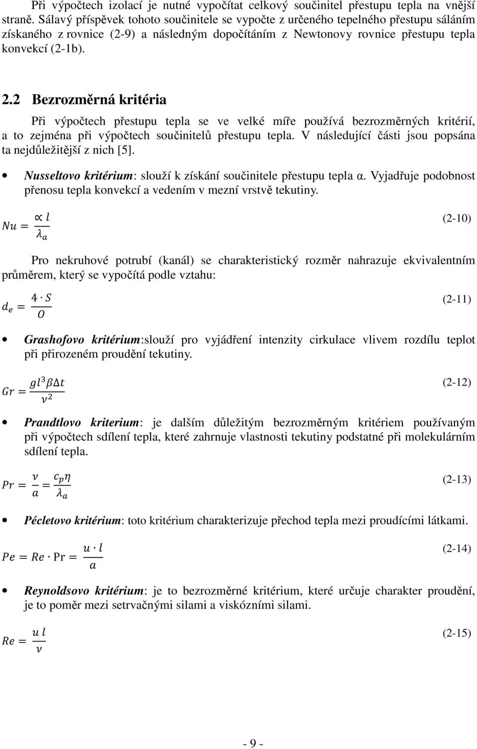 2 Bezrozměrná kritéria Při výpočtech přestupu tepla se ve velké míře používá bezrozměrných kritérií, a to zejména při výpočtech součinitelů přestupu tepla.
