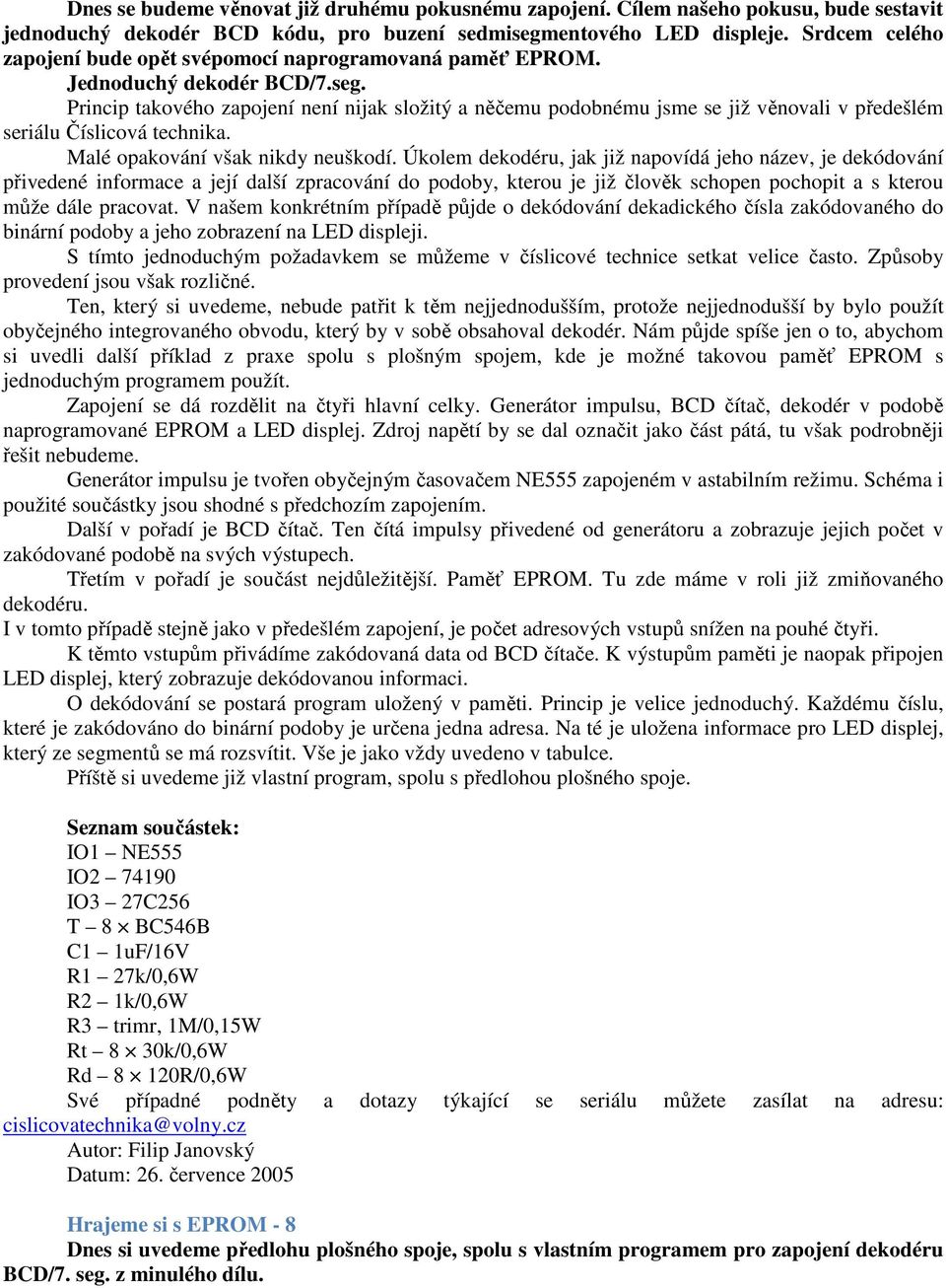 Princip takového zapojení není nijak složitý a něčemu podobnému jsme se již věnovali v předešlém seriálu Číslicová technika. Malé opakování však nikdy neuškodí.