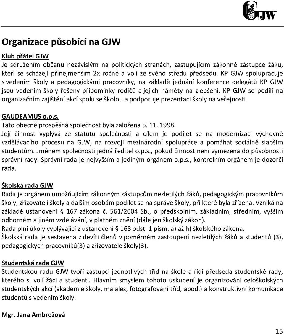 KP GJW se podílí na organizačním zajištění akcí spolu se školou a podporuje prezentaci školy na veřejnosti. GAUDEAMUS o.p.s. Tato obecně prospěšná společnost byla založena 5. 11. 1998.