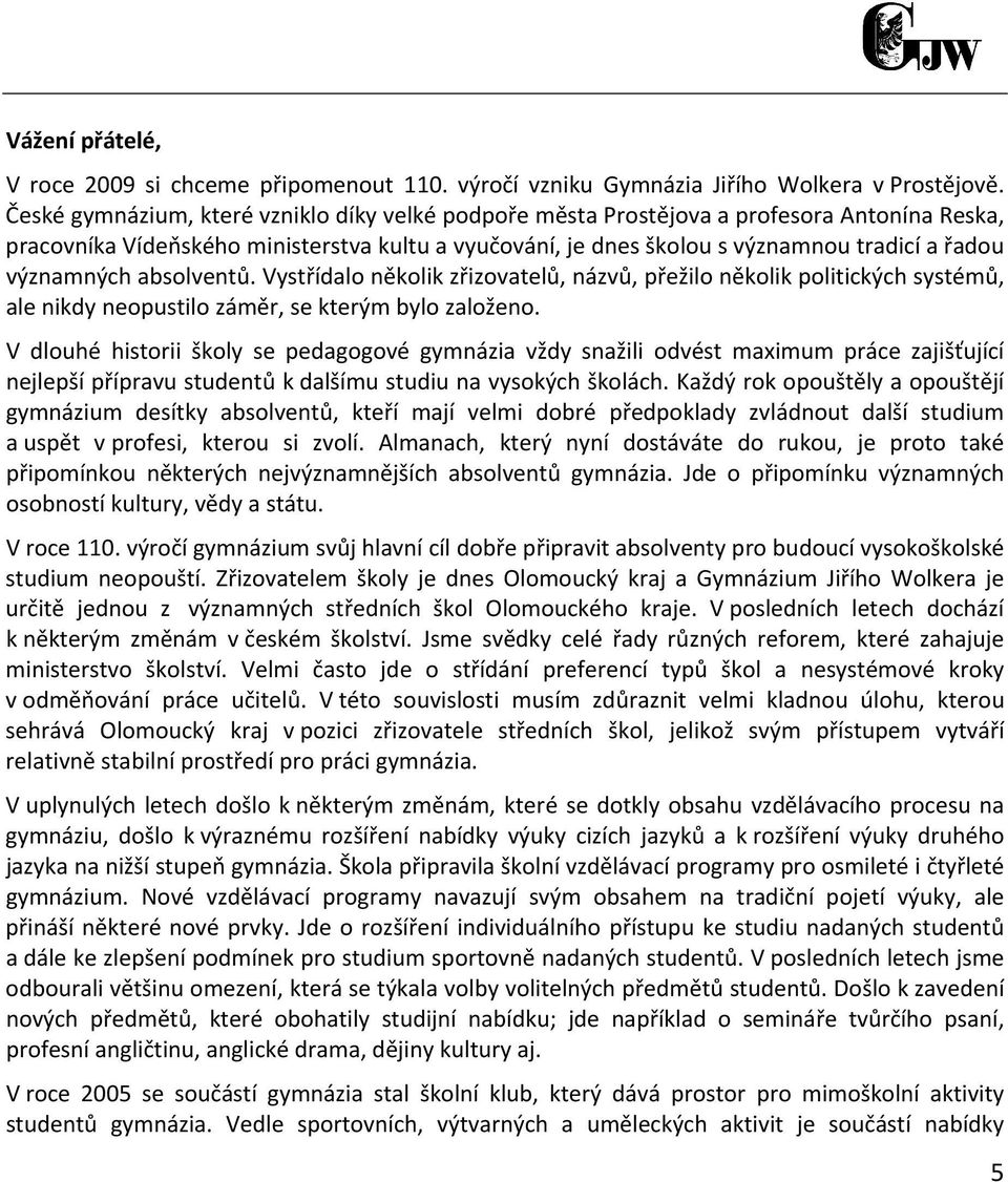 významných absolventů. Vystřídalo několik zřizovatelů, názvů, přežilo několik politických systémů, ale nikdy neopustilo záměr, se kterým bylo založeno.