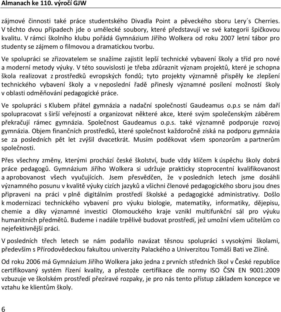 V rámci školního klubu pořádá Gymnázium Jiřího Wolkera od roku 2007 letní tábor pro studenty se zájmem o filmovou a dramatickou tvorbu.