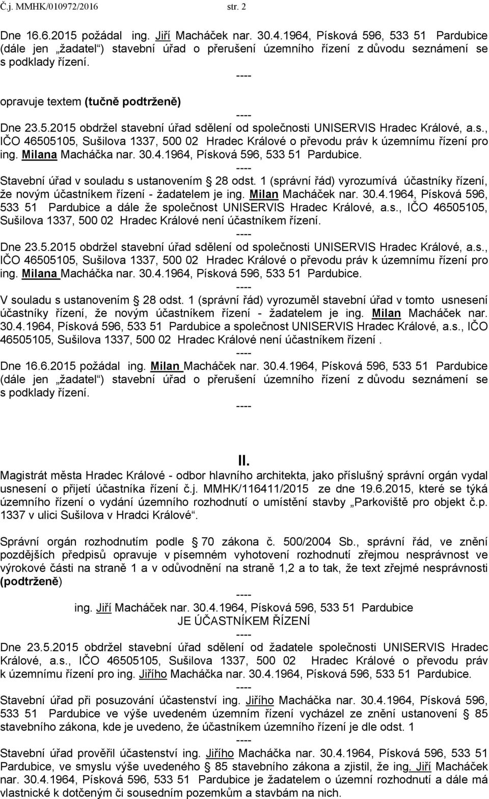 1 (správní řád) vyrozumívá účastníky řízení, že novým účastníkem řízení - žadatelem je ing. Milan Macháček nar. 30.4.