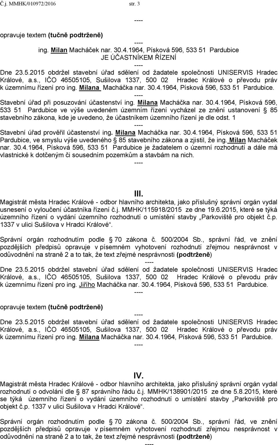 1964, Písková 596, 533 51 Pardubice ve výše uvedeném územním řízení vycházel ze znění ustanovení 85 stavebního zákona, kde je uvedeno, že účastníkem územního řízení je dle odst.