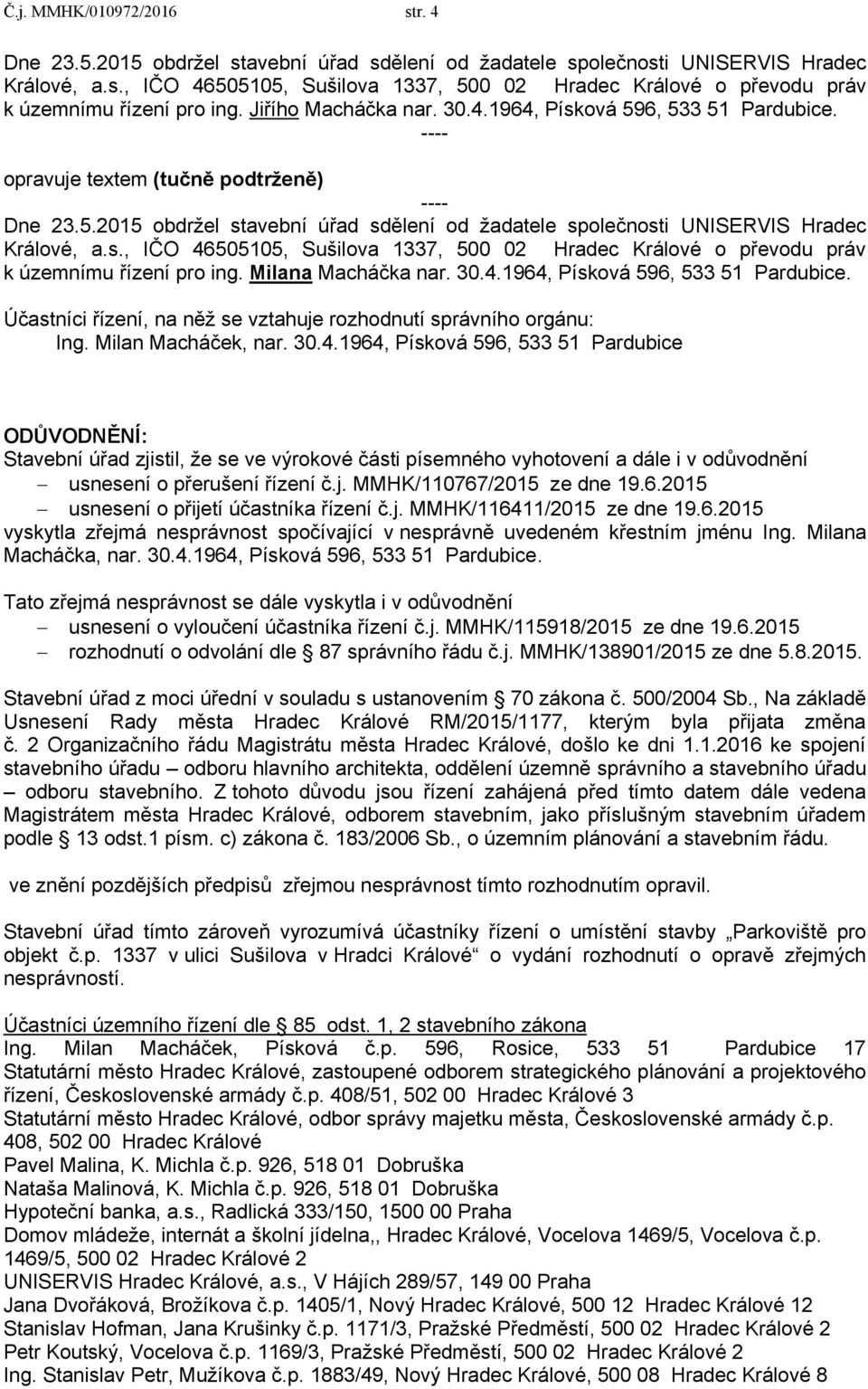 6.2015 usnesení o přijetí účastníka řízení č.j. MMHK/116411/2015 ze dne 19.6.2015 vyskytla zřejmá nesprávnost spočívající v nesprávně uvedeném křestním jménu Ing. Milana Macháčka, nar. 30.4.1964, Písková 596, 533 51 Pardubice.