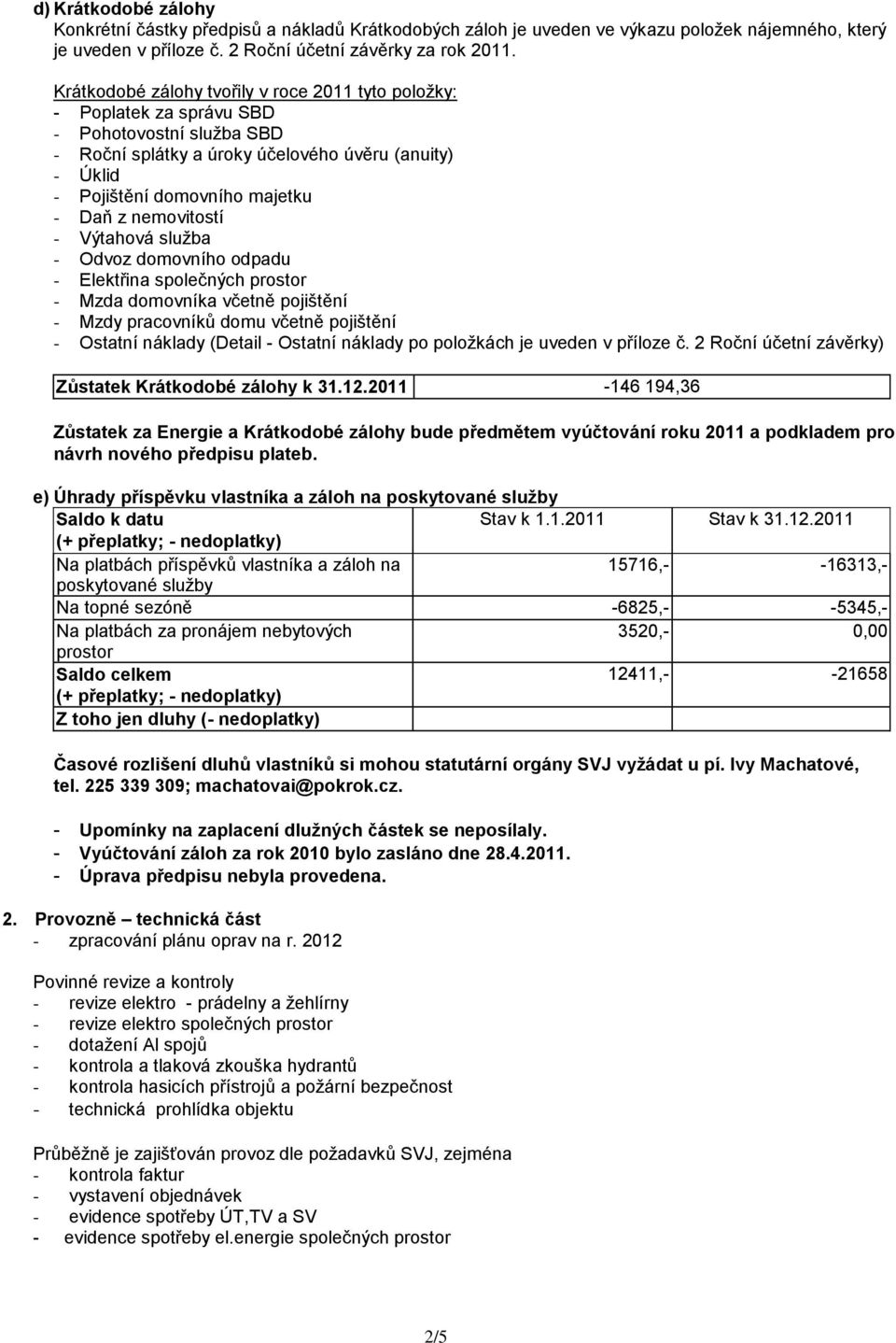 nemovitostí - Výtahová služba - Odvoz domovního odpadu - Elektřina společných prostor - Mzda domovníka včetně pojištění - Mzdy pracovníků domu včetně pojištění - Ostatní náklady (Detail - Ostatní