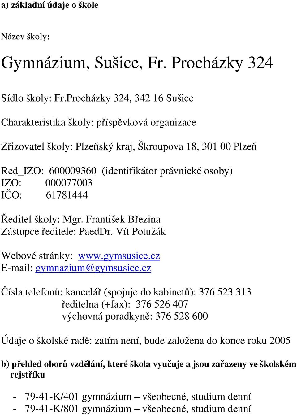 000077003 IČO: 61781444 Ředitel školy: Mgr. František Březina Zástupce ředitele: PaedDr. Vít Potužák Webové stránky: www.gymsusice.cz E-mail: gymnazium@gymsusice.
